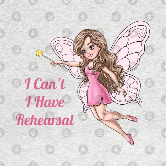 I Can't I Have Rehearsal Fairy by AGirlWithGoals